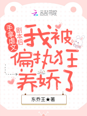 手拿虐文剧本后我被偏执狂养娇了